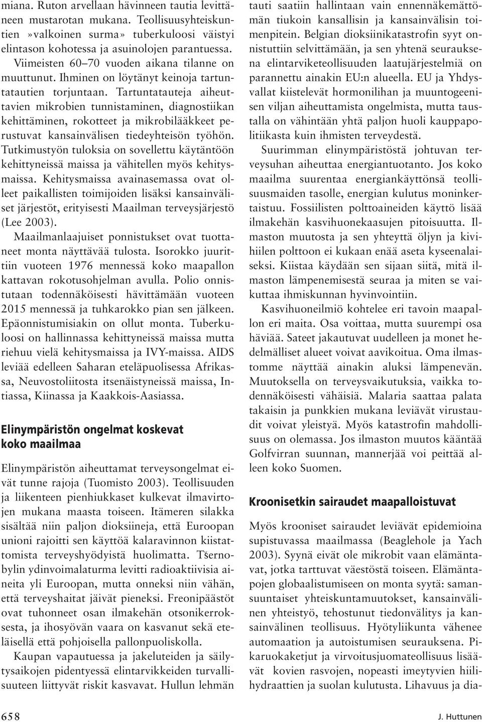 Tartuntatauteja aiheuttavien mikrobien tunnistaminen, diagnostiikan kehittäminen, rokotteet ja mikrobilääkkeet perustuvat kansainvälisen tiedeyhteisön työhön.