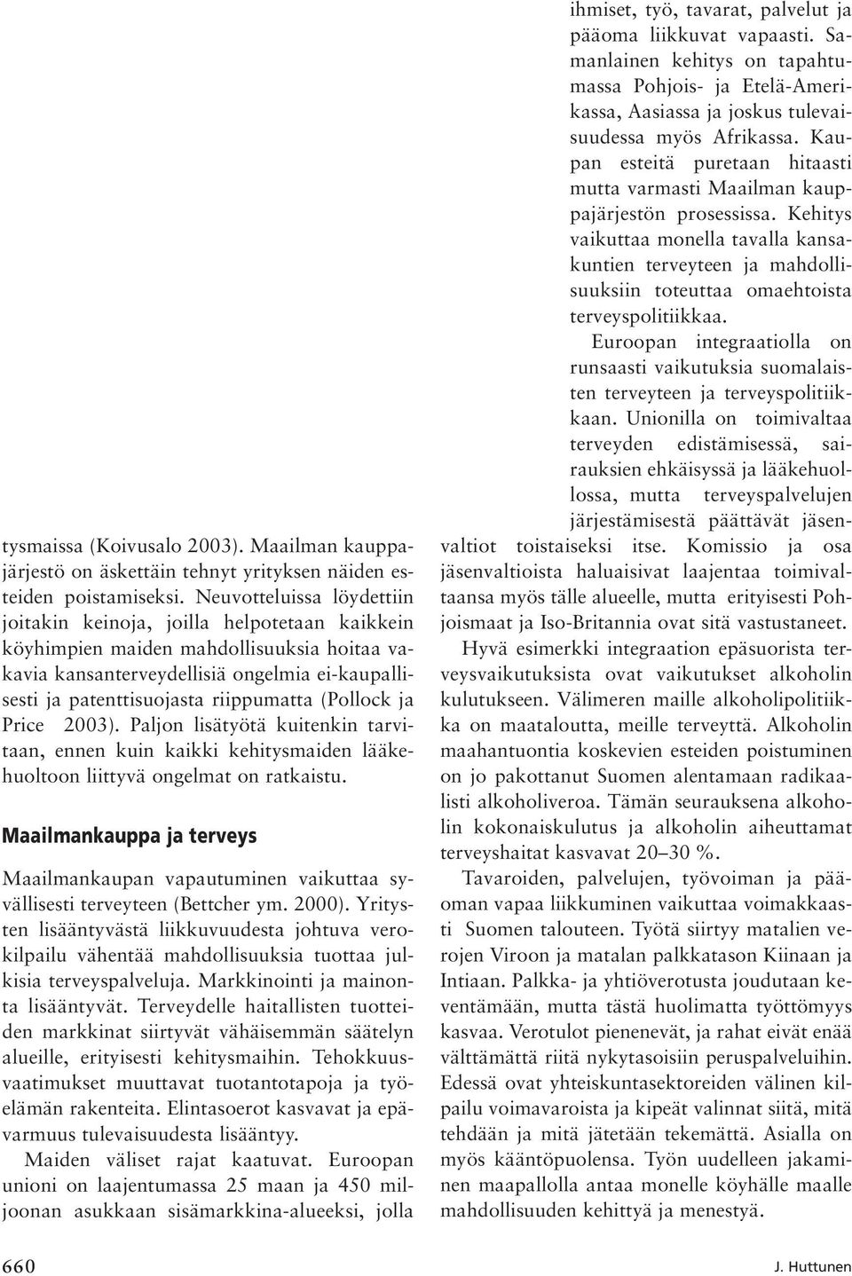 (Pollock ja Price 2003). Paljon lisätyötä kuitenkin tarvitaan, ennen kuin kaikki kehitysmaiden lääkehuoltoon liittyvä ongelmat on ratkaistu.