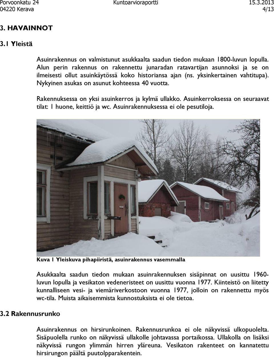 Nykyinen asukas on asunut kohteessa 40 vuotta. Rakennuksessa on yksi asuinkerros ja kylmä ullakko. Asuinkerroksessa on seuraavat tilat: 1 huone, keittiö ja wc. Asuinrakennuksessa ei ole pesutiloja. 3.