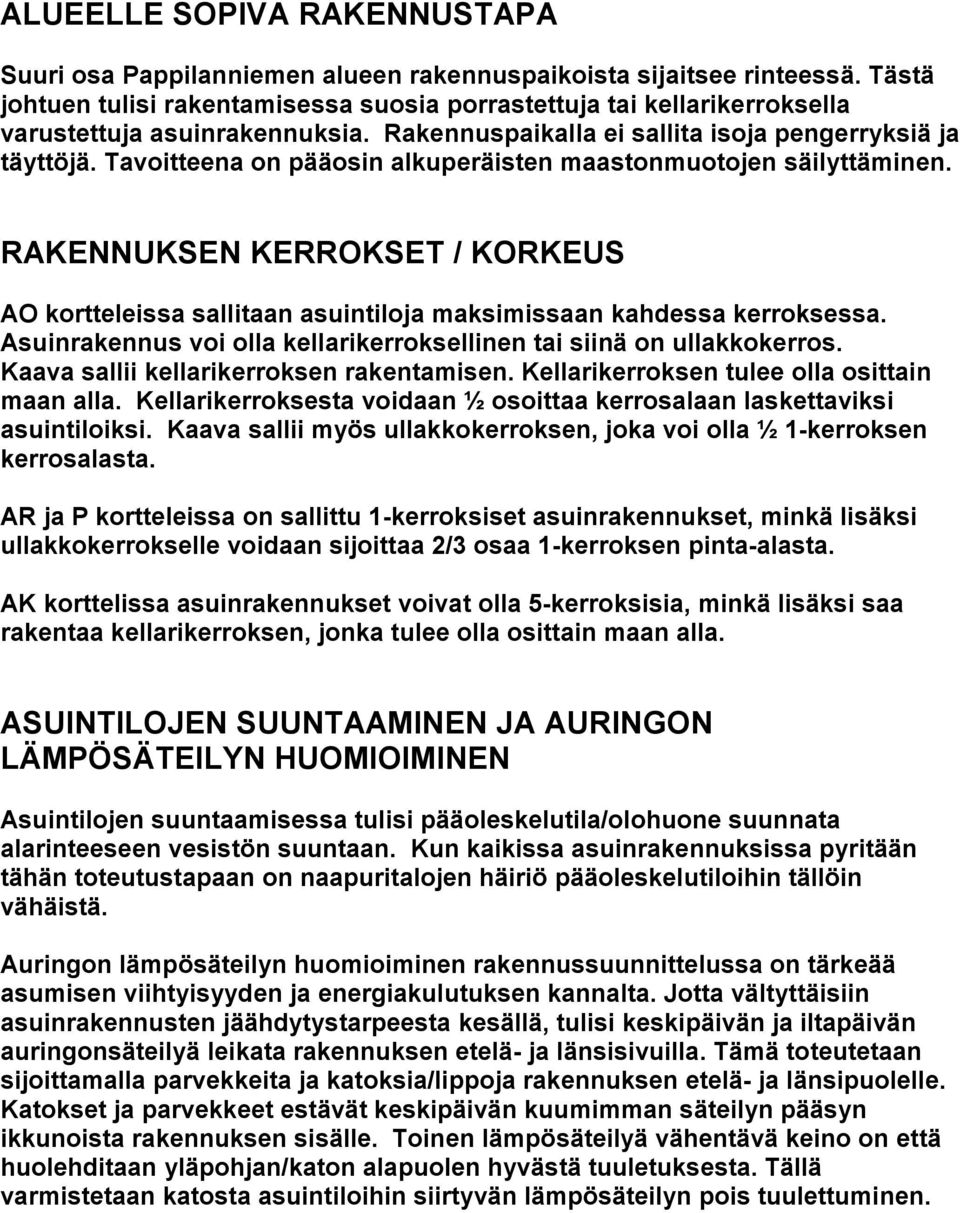 Tavoitteena on pääosin alkuperäisten maastonmuotojen säilyttäminen. RAKENNUKSEN KERROKSET / KORKEUS AO kortteleissa sallitaan asuintiloja maksimissaan kahdessa kerroksessa.