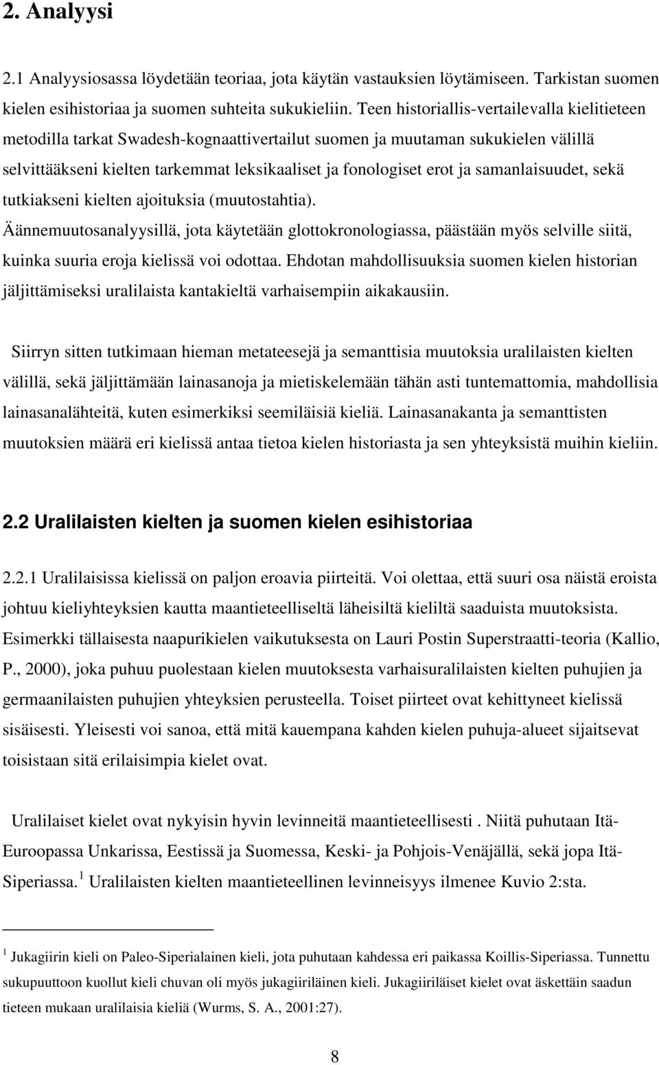 samanlaisuudet, sekä tutkiakseni kielten ajoituksia (muutostahtia). Äännemuutosanalyysillä, jota käytetään glottokronologiassa, päästään myös selville siitä, kuinka suuria eroja kielissä voi odottaa.