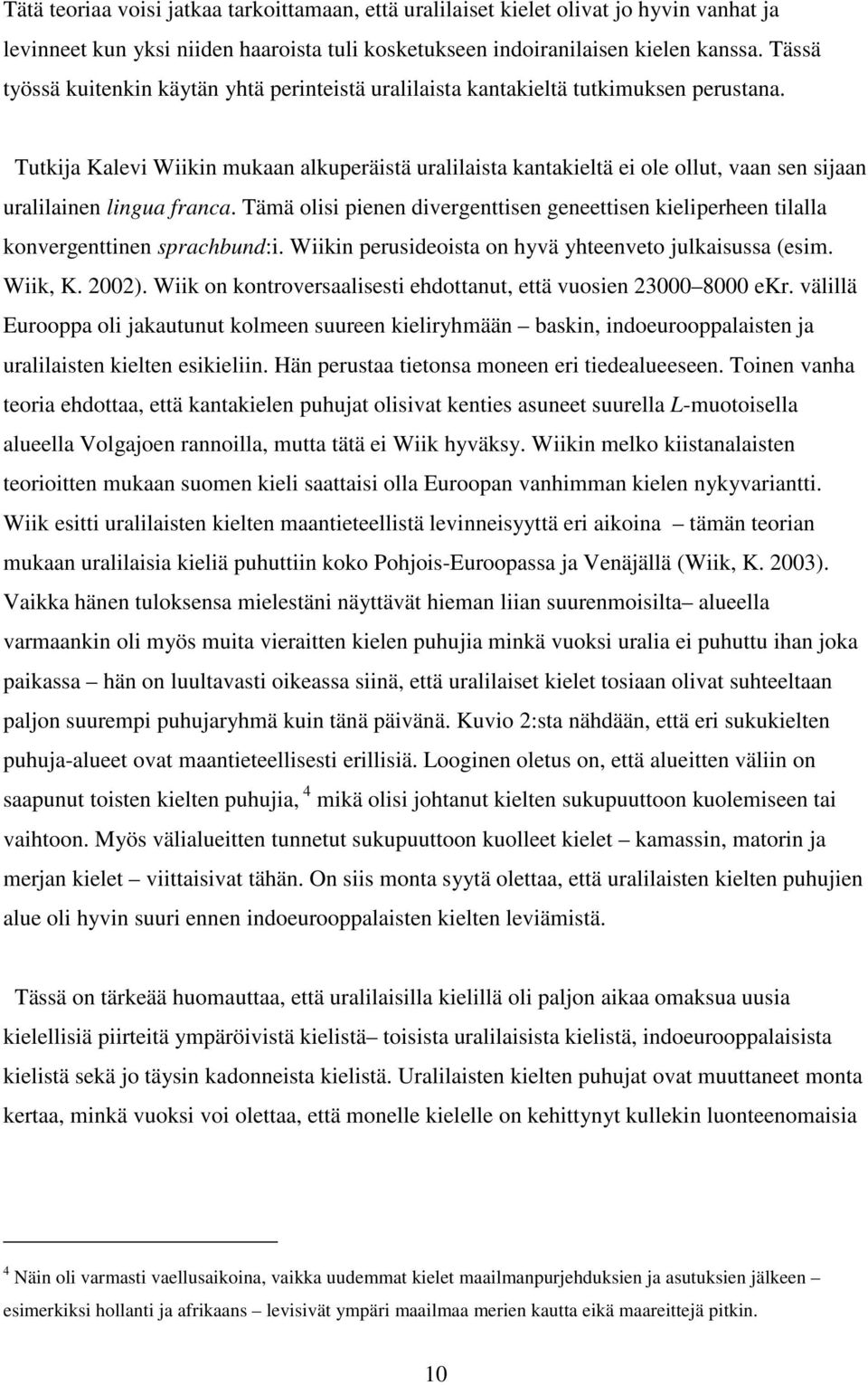 Tutkija Kalevi Wiikin mukaan alkuperäistä uralilaista kantakieltä ei ole ollut, vaan sen sijaan uralilainen lingua franca.