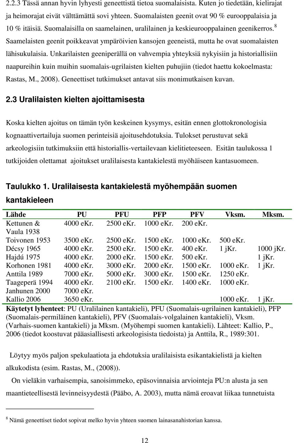 8 Saamelaisten geenit poikkeavat ympäröivien kansojen geeneistä, mutta he ovat suomalaisten lähisukulaisia.