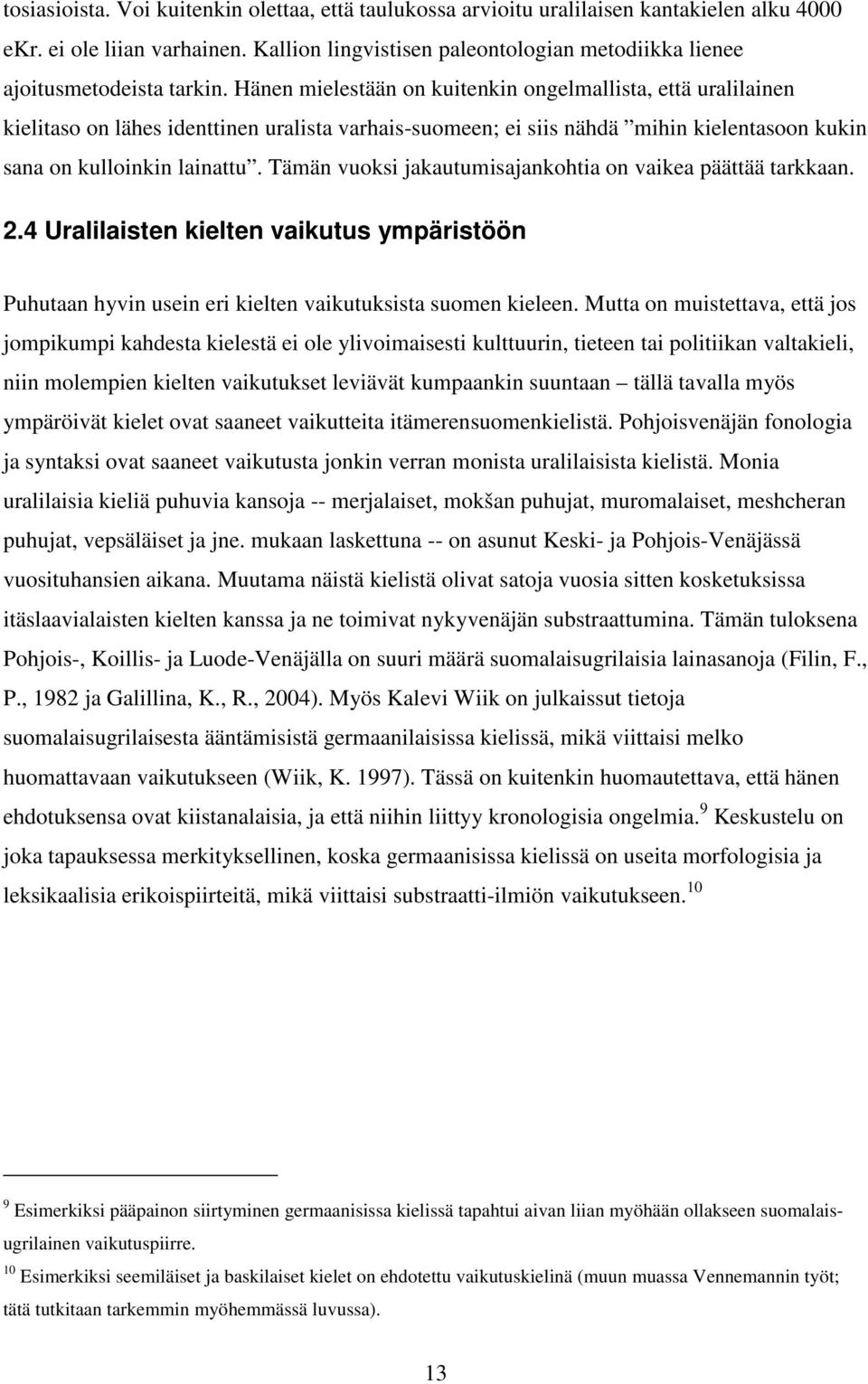 Hänen mielestään on kuitenkin ongelmallista, että uralilainen kielitaso on lähes identtinen uralista varhais-suomeen; ei siis nähdä mihin kielentasoon kukin sana on kulloinkin lainattu.