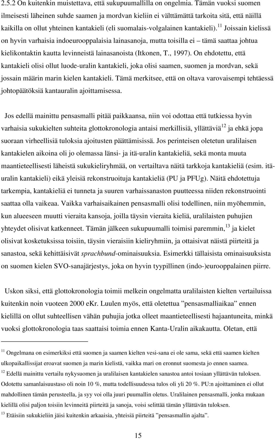 11 Joissain kielissä on hyvin varhaisia indoeurooppalaisia lainasanoja, mutta toisilla ei tämä saattaa johtua kielikontaktin kautta levinneistä lainasanoista (Itkonen, T., 1997).