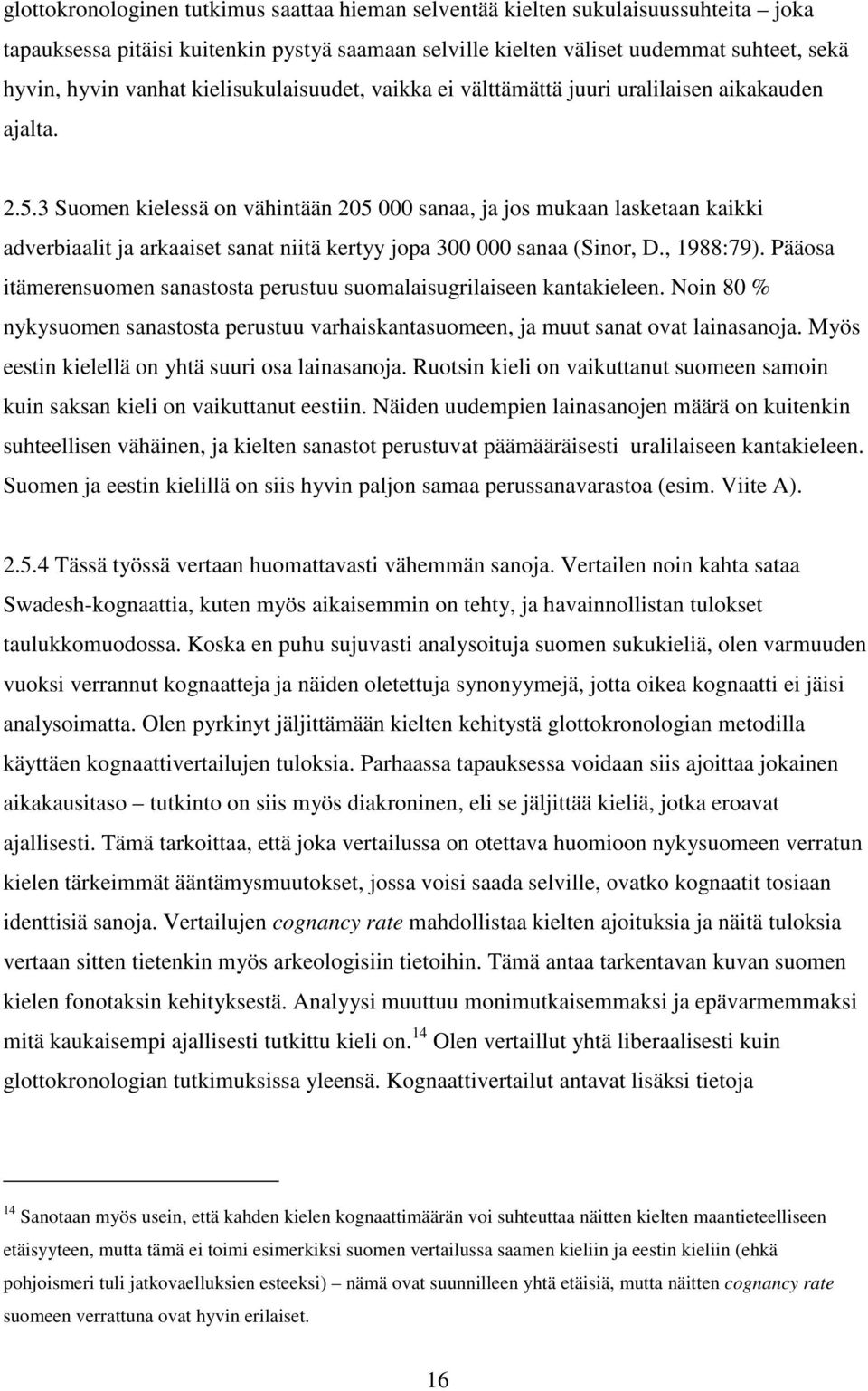 3 Suomen kielessä on vähintään 205 000 sanaa, ja jos mukaan lasketaan kaikki adverbiaalit ja arkaaiset sanat niitä kertyy jopa 300 000 sanaa (Sinor, D., 1988:79).