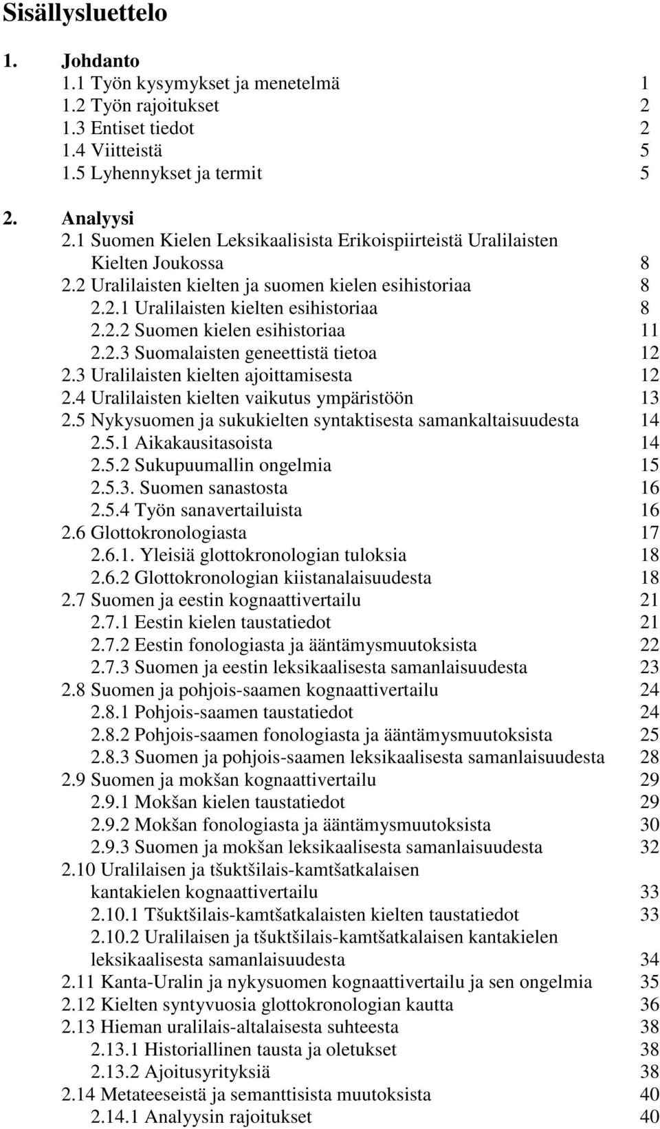 2.3 Suomalaisten geneettistä tietoa 12 2.3 Uralilaisten kielten ajoittamisesta 12 2.4 Uralilaisten kielten vaikutus ympäristöön 13 2.5 Nykysuomen ja sukukielten syntaktisesta samankaltaisuudesta 14 2.