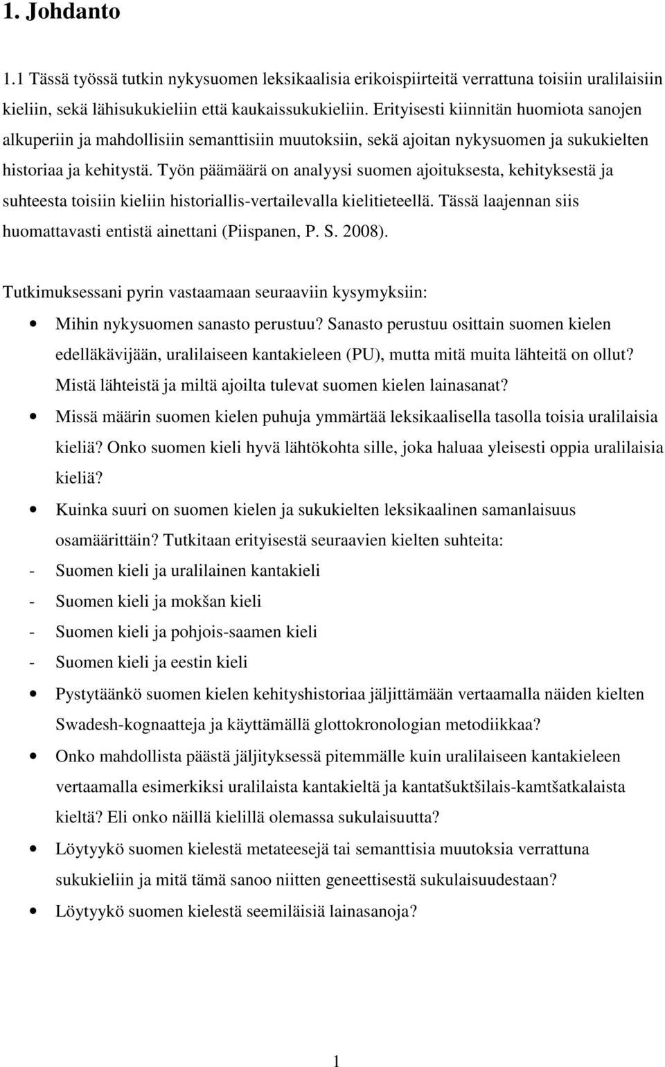 Työn päämäärä on analyysi suomen ajoituksesta, kehityksestä ja suhteesta toisiin kieliin historiallis-vertailevalla kielitieteellä. Tässä laajennan siis huomattavasti entistä ainettani (Piispanen, P.