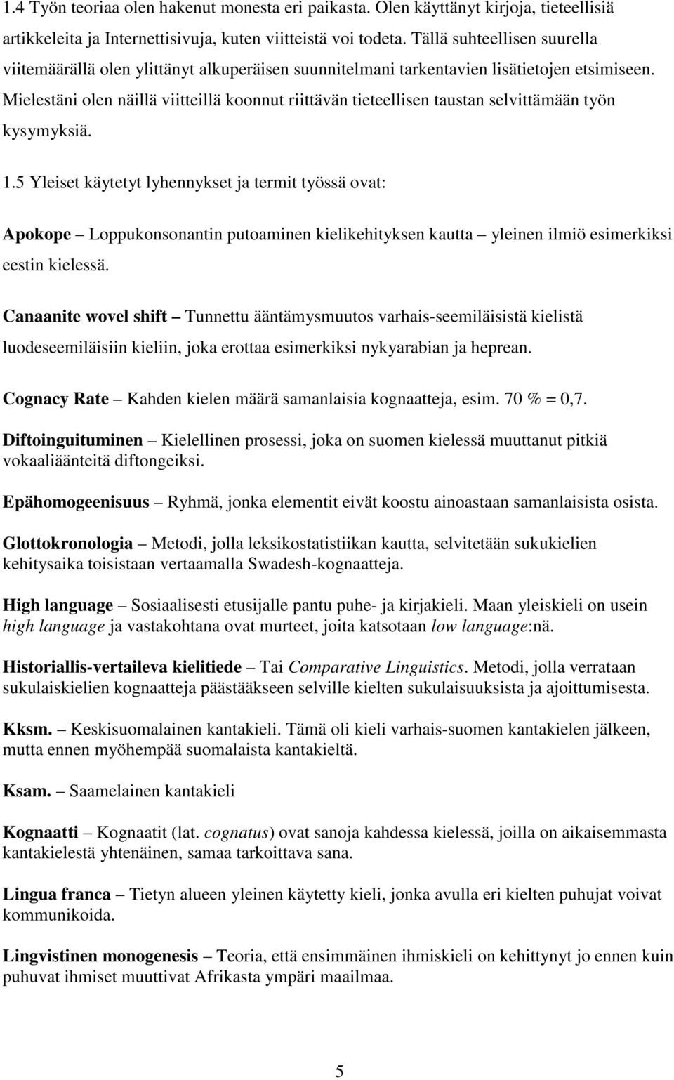 Mielestäni olen näillä viitteillä koonnut riittävän tieteellisen taustan selvittämään työn kysymyksiä. 1.