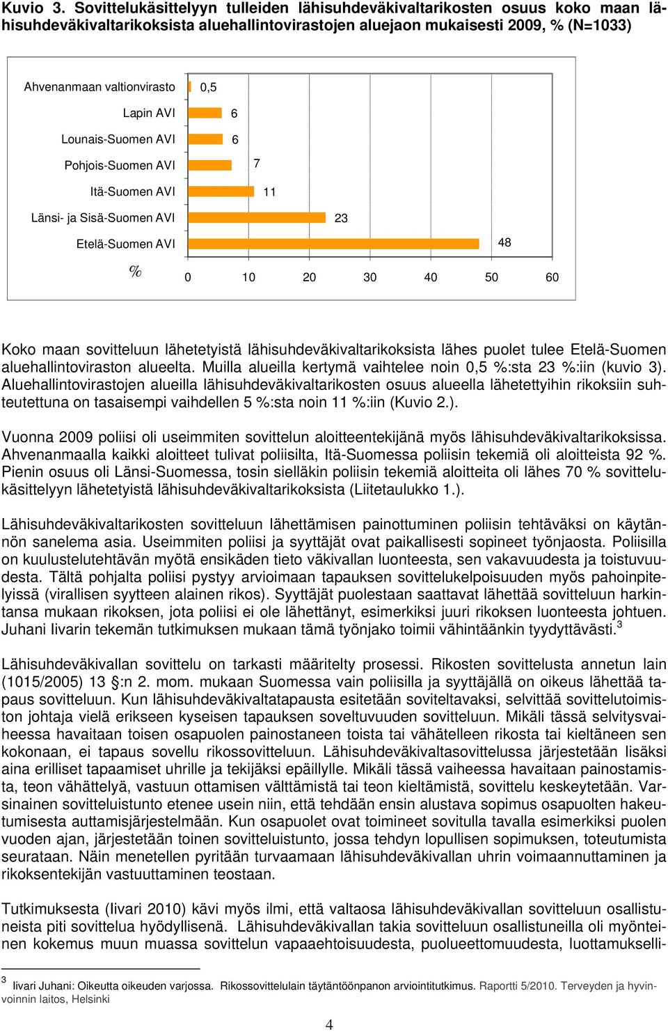 AVI Lounais-Suomen AVI 6 6 Pohjois-Suomen AVI 7 Itä-Suomen AVI 11 Länsi- ja Sisä-Suomen AVI 23 Etelä-Suomen AVI % 0 10 20 30 40 50 60 48 Koko maan sovitteluun lähetetyistä