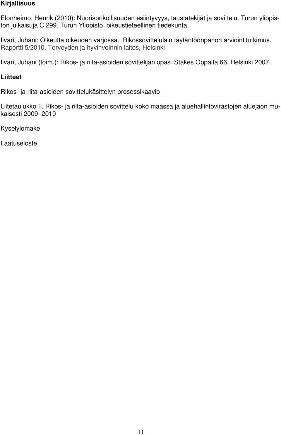 Terveyden ja hyvinvoinnin laitos, Helsinki Iivari, Juhani (toim.): Rikos- ja riita-asioiden sovittelijan opas. Stakes Oppaita 66. Helsinki 2007.