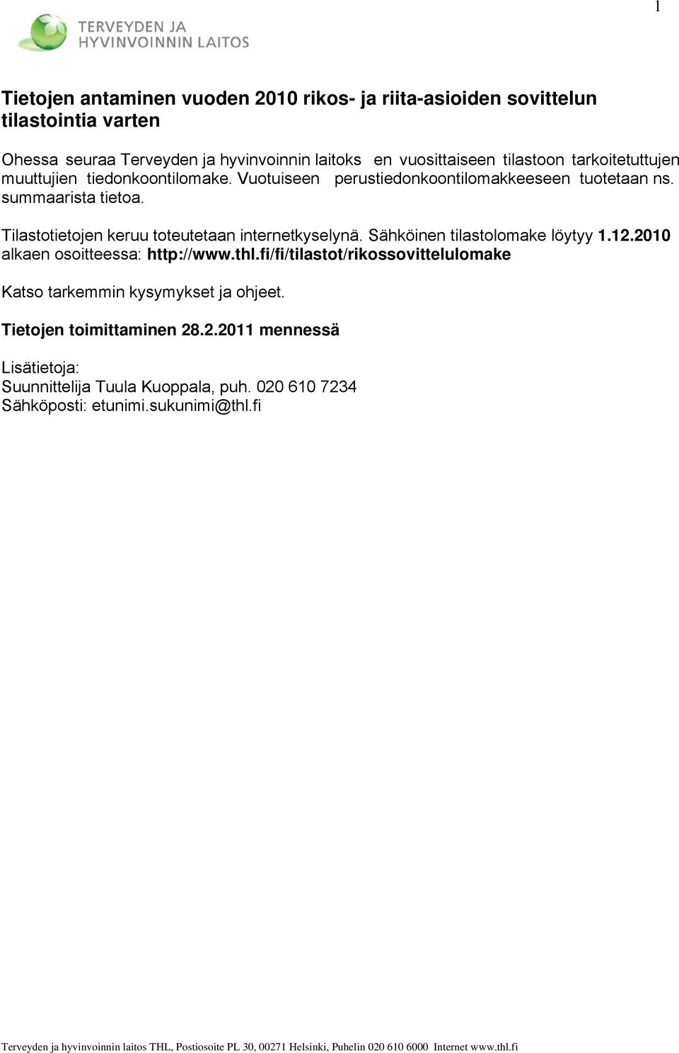 Sähköinen tilastolomake löytyy 1.12.2010 alkaen osoitteessa: http://www.thl.fi/fi/tilastot/rikossovittelulomake Katso tarkemmin kysymykset ja ohjeet. Tietojen toimittaminen 28.2.2011 mennessä Lisätietoja: Suunnittelija Tuula Kuoppala, puh.