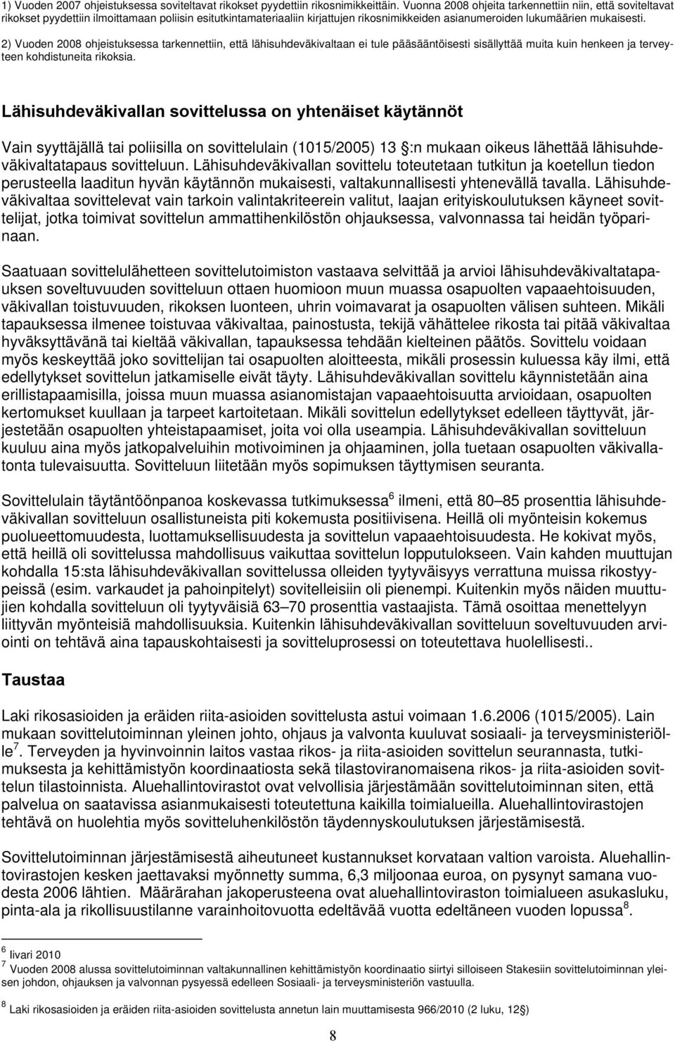 2) Vuoden 2008 ohjeistuksessa tarkennettiin, että lähisuhdeväkivaltaan ei tule pääsääntöisesti sisällyttää muita kuin henkeen ja terveyteen kohdistuneita rikoksia.