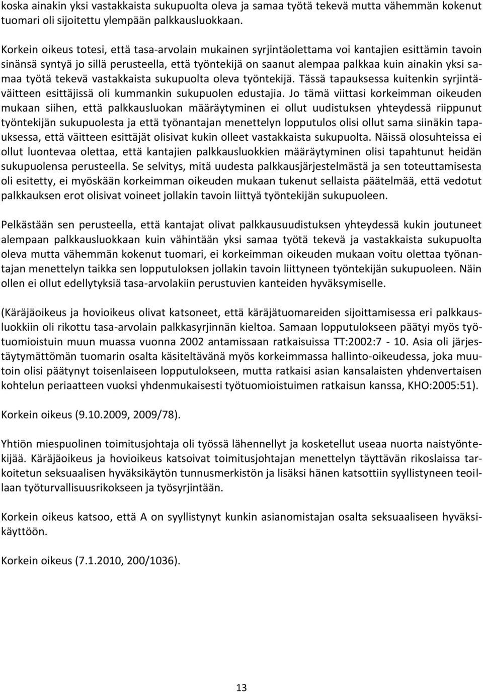samaa työtä tekevä vastakkaista sukupuolta oleva työntekijä. Tässä tapauksessa kuitenkin syrjintäväitteen esittäjissä oli kummankin sukupuolen edustajia.