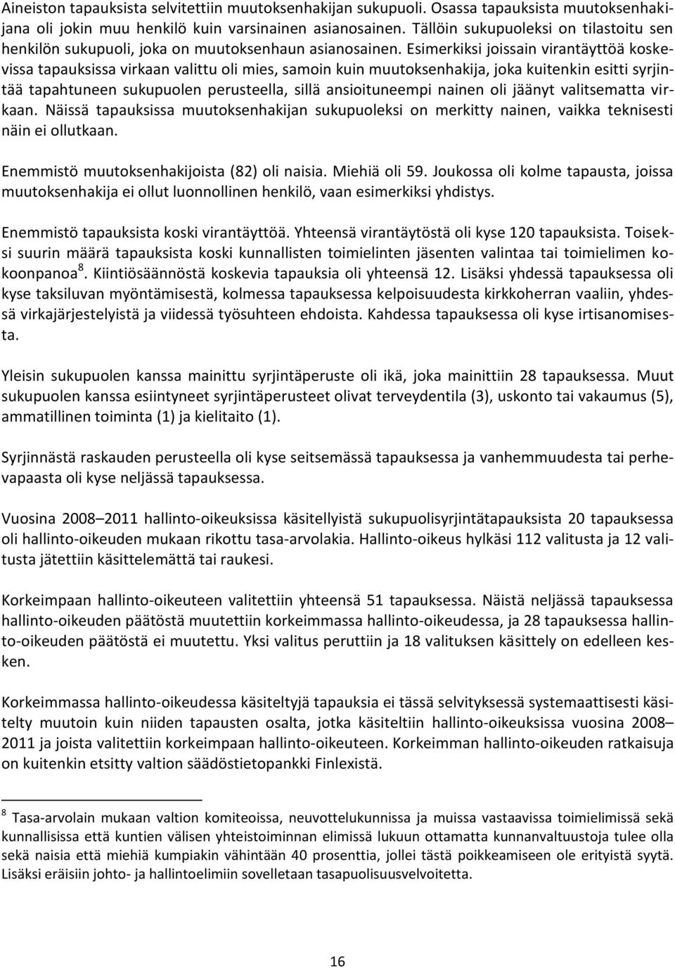 Esimerkiksi joissain virantäyttöä koskevissa tapauksissa virkaan valittu oli mies, samoin kuin muutoksenhakija, joka kuitenkin esitti syrjintää tapahtuneen sukupuolen perusteella, sillä