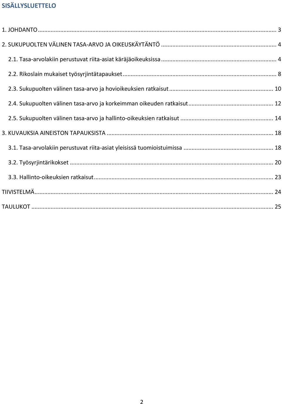 Sukupuolten välinen tasa-arvo ja hallinto-oikeuksien ratkaisut... 14 3. KUVAUKSIA AINEISTON TAPAUKSISTA... 18 3.1. Tasa-arvolakiin perustuvat riita-asiat yleisissä tuomioistuimissa.