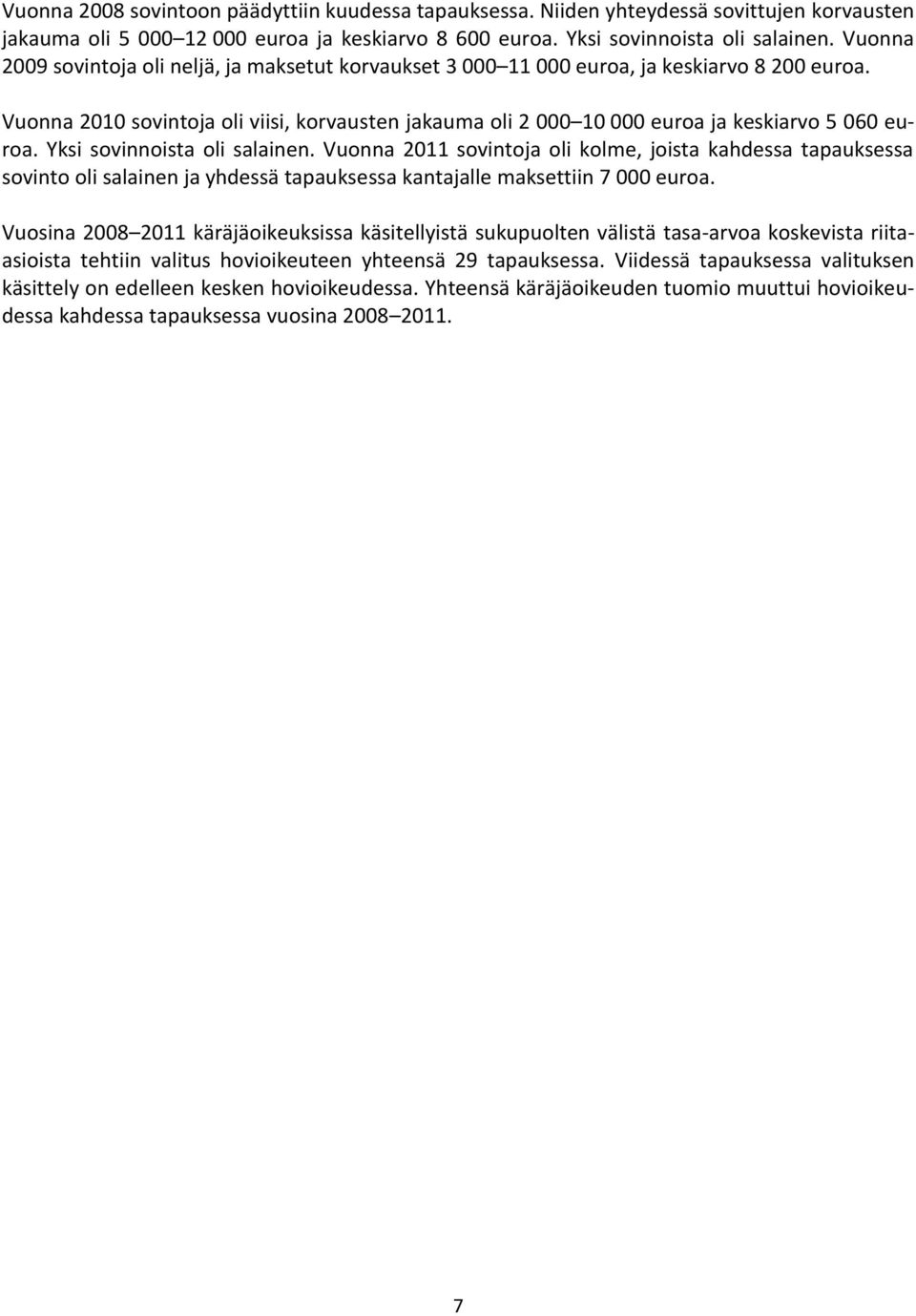 Vuonna 2010 sovintoja oli viisi, korvausten jakauma oli 2 000 10 000 euroa ja keskiarvo 5 060 euroa. Yksi sovinnoista oli salainen.