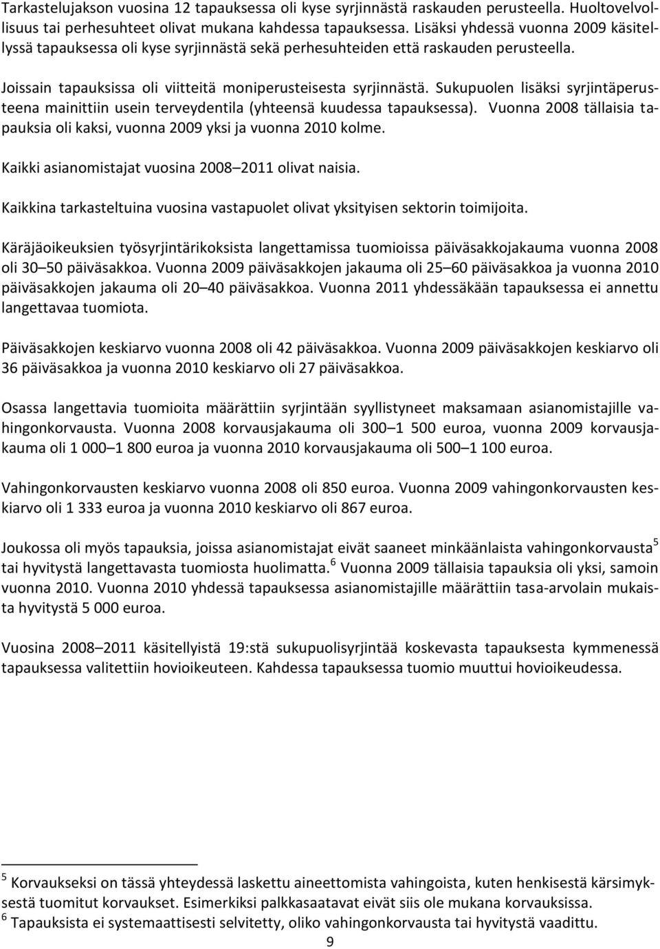 Sukupuolen lisäksi syrjintäperusteena mainittiin usein terveydentila (yhteensä kuudessa tapauksessa). Vuonna 2008 tällaisia tapauksia oli kaksi, vuonna 2009 yksi ja vuonna 2010 kolme.
