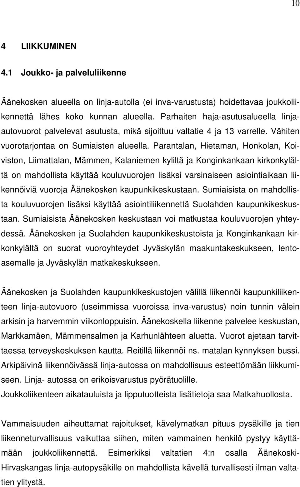 Parantalan, Hietaman, Honkolan, Koiviston, Liimattalan, Mämmen, Kalaniemen kyliltä ja Konginkankaan kirkonkylältä on mahdollista käyttää kouluvuorojen lisäksi varsinaiseen asiointiaikaan liikennöiviä