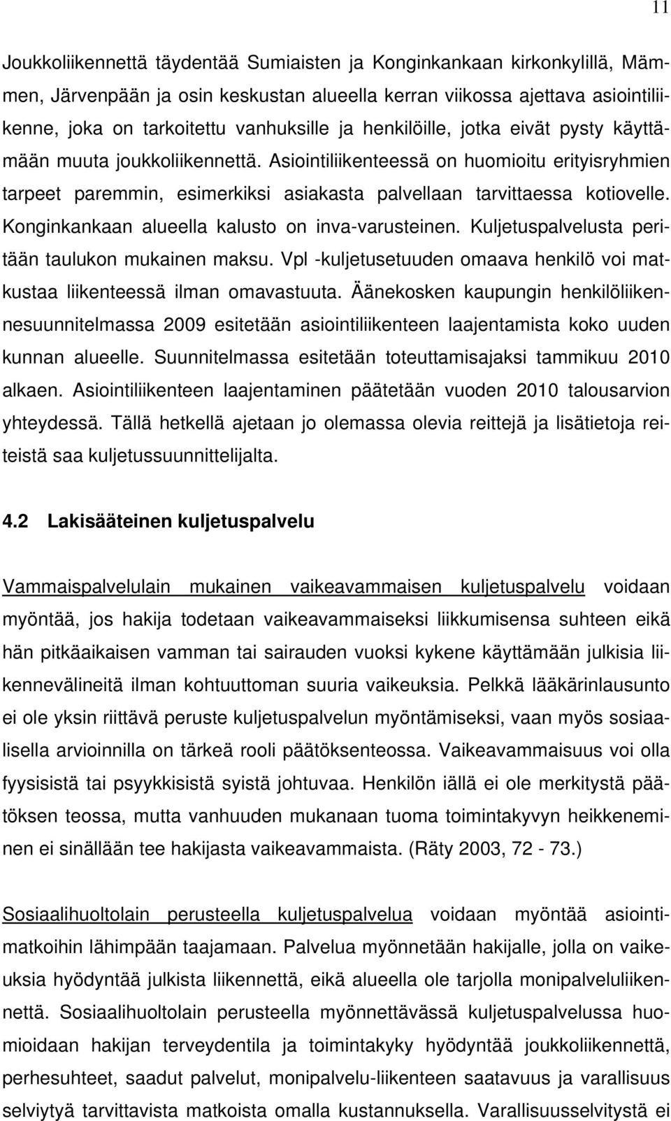 Konginkankaan alueella kalusto on inva-varusteinen. Kuljetuspalvelusta peritään taulukon mukainen maksu. Vpl -kuljetusetuuden omaava henkilö voi matkustaa liikenteessä ilman omavastuuta.