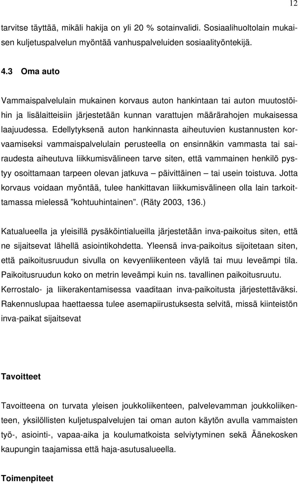 Edellytyksenä auton hankinnasta aiheutuvien kustannusten korvaamiseksi vammaispalvelulain perusteella on ensinnäkin vammasta tai sairaudesta aiheutuva liikkumisvälineen tarve siten, että vammainen