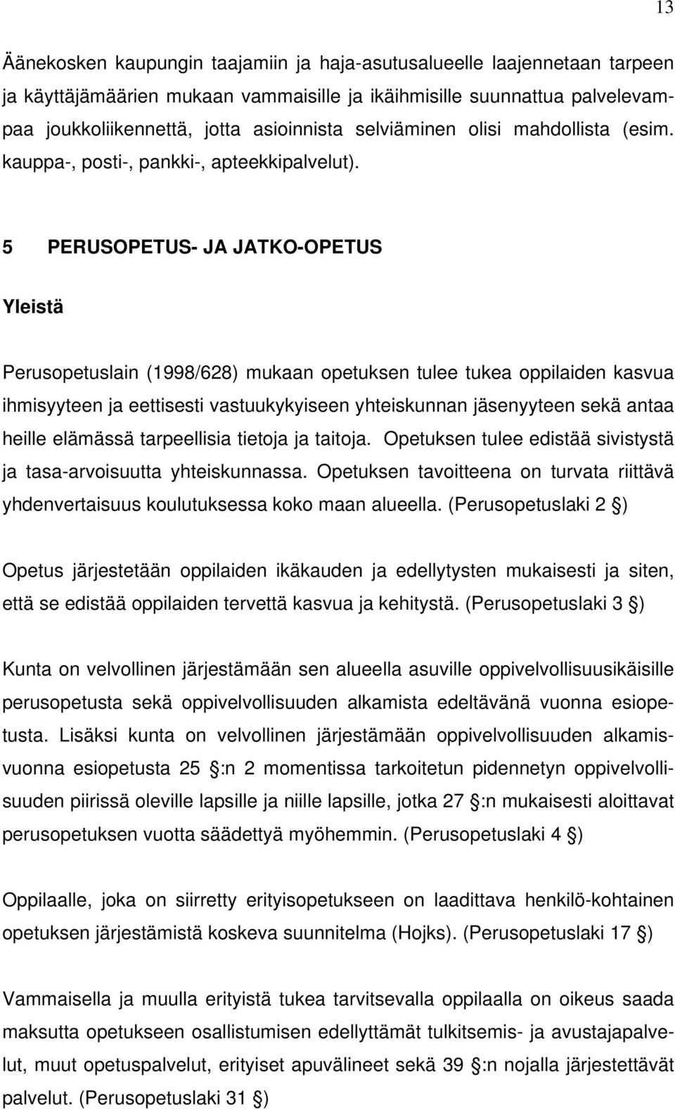 5 PERUSOPETUS- JA JATKO-OPETUS Yleistä Perusopetuslain (1998/628) mukaan opetuksen tulee tukea oppilaiden kasvua ihmisyyteen ja eettisesti vastuukykyiseen yhteiskunnan jäsenyyteen sekä antaa heille