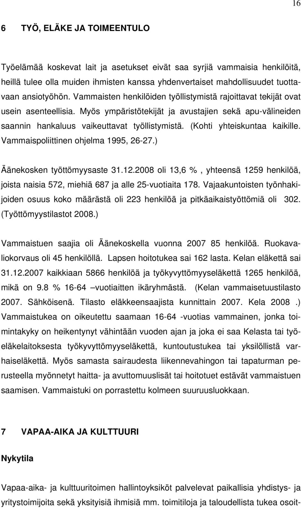 (Kohti yhteiskuntaa kaikille. Vammaispoliittinen ohjelma 1995, 26-27.) Äänekosken työttömyysaste 31.12.2008 oli 13,6 %, yhteensä 1259 henkilöä, joista naisia 572, miehiä 687 ja alle 25-vuotiaita 178.