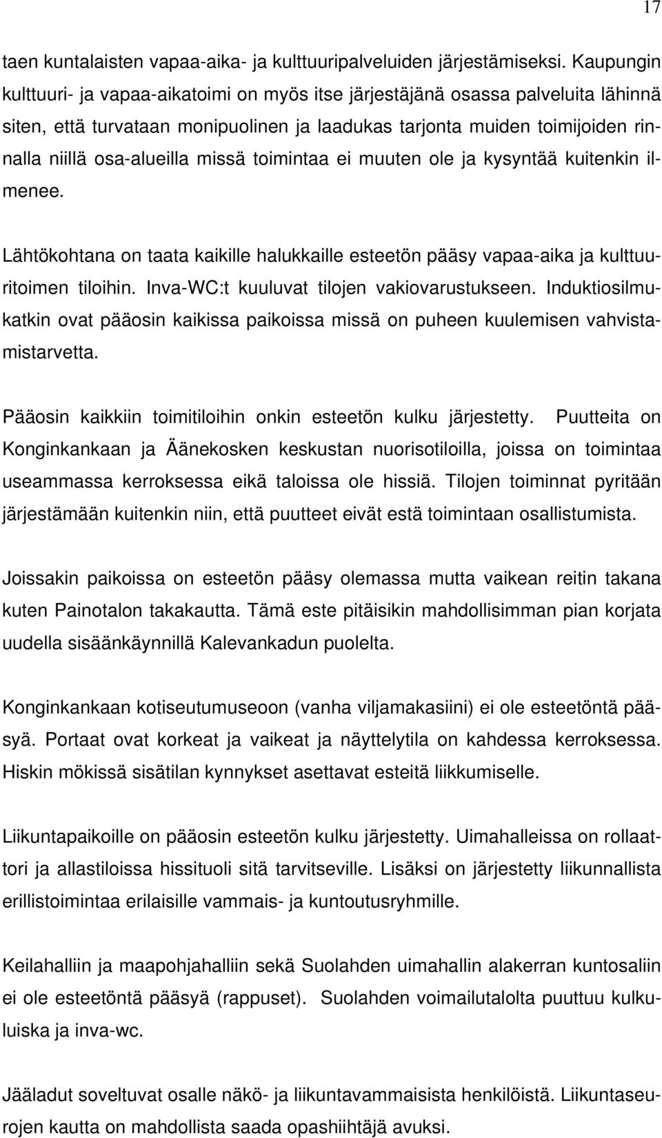 missä toimintaa ei muuten ole ja kysyntää kuitenkin ilmenee. Lähtökohtana on taata kaikille halukkaille esteetön pääsy vapaa-aika ja kulttuuritoimen tiloihin.