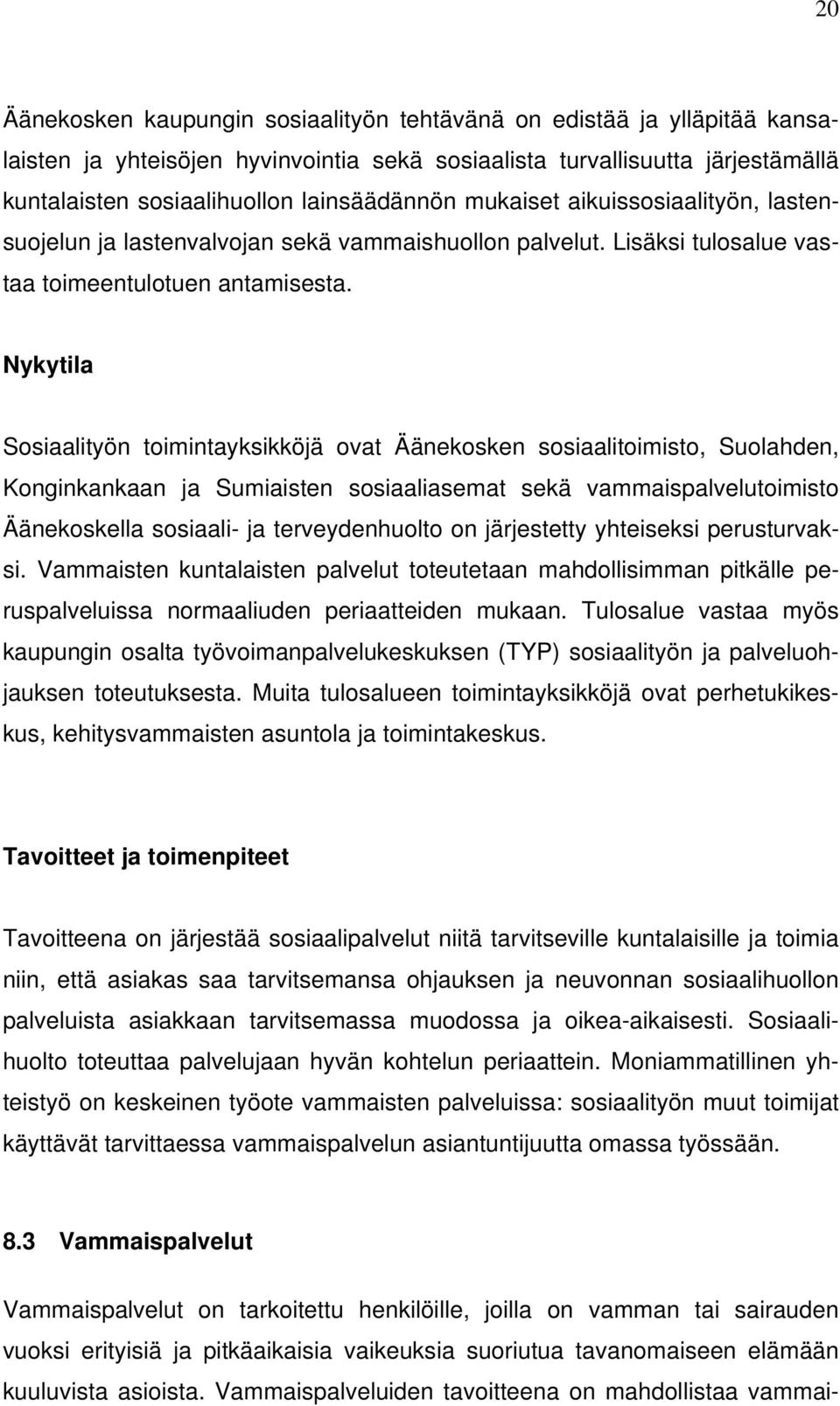 Nykytila Sosiaalityön toimintayksikköjä ovat Äänekosken sosiaalitoimisto, Suolahden, Konginkankaan ja Sumiaisten sosiaaliasemat sekä vammaispalvelutoimisto Äänekoskella sosiaali- ja terveydenhuolto