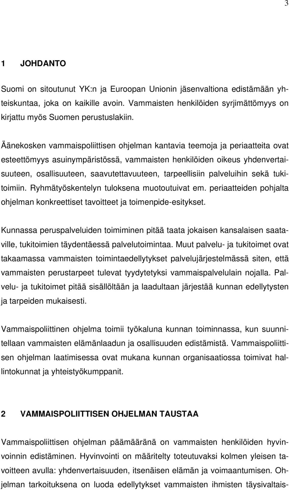 tarpeellisiin palveluihin sekä tukitoimiin. Ryhmätyöskentelyn tuloksena muotoutuivat em. periaatteiden pohjalta ohjelman konkreettiset tavoitteet ja toimenpide-esitykset.