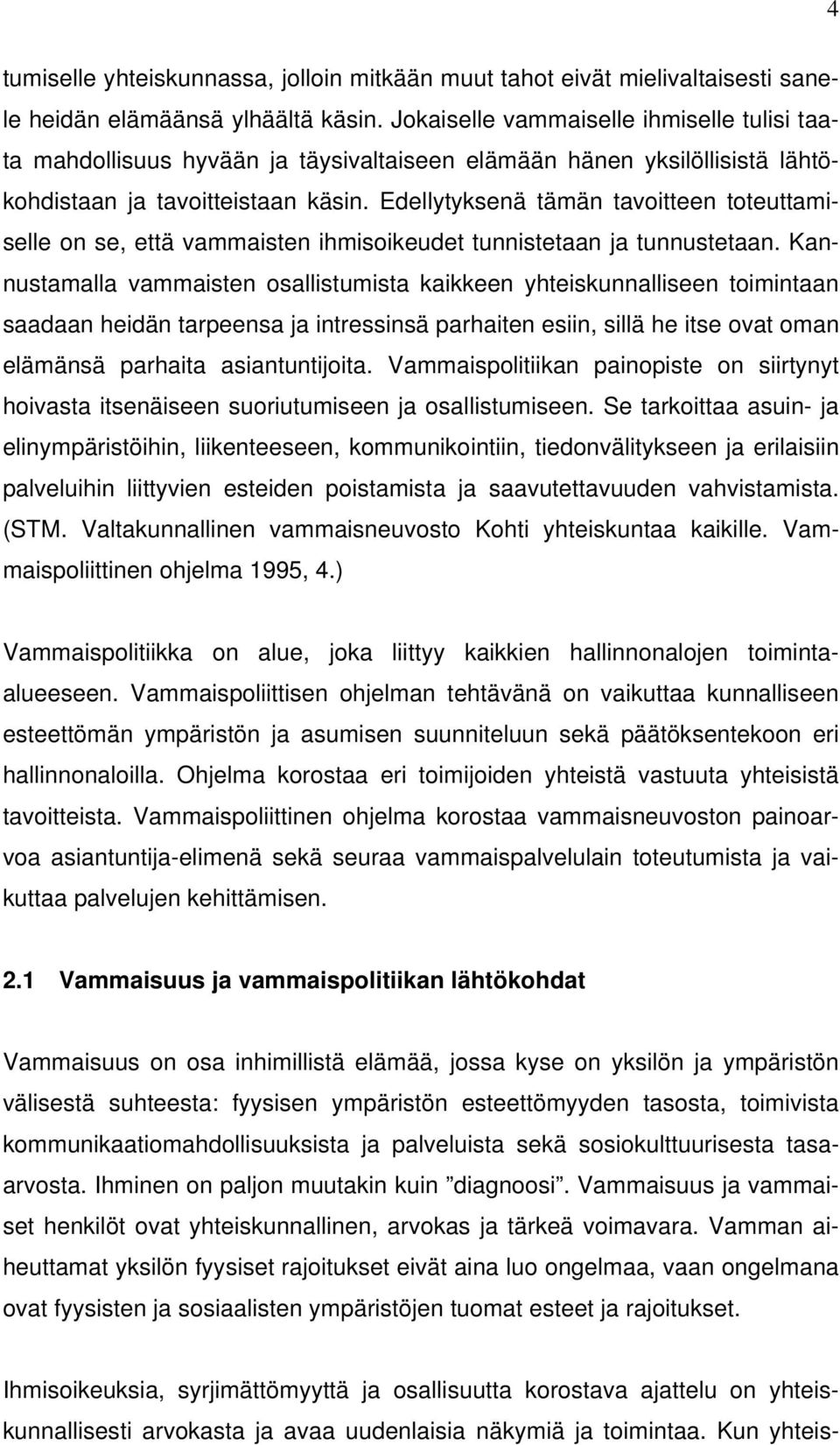 Edellytyksenä tämän tavoitteen toteuttamiselle on se, että vammaisten ihmisoikeudet tunnistetaan ja tunnustetaan.