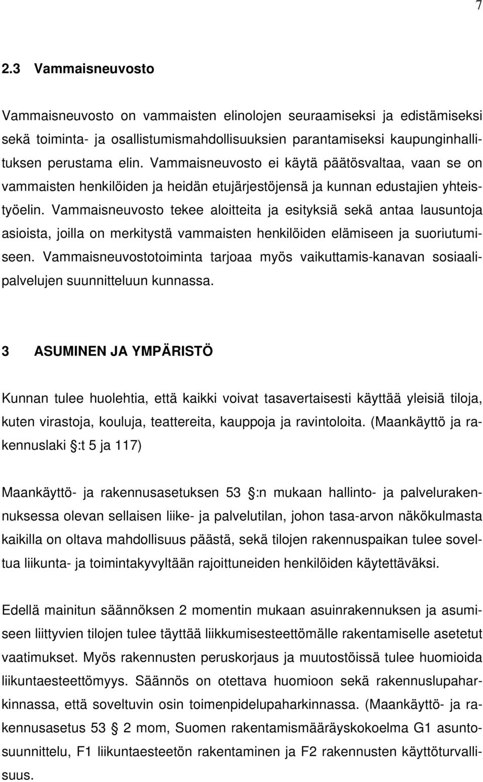 Vammaisneuvosto tekee aloitteita ja esityksiä sekä antaa lausuntoja asioista, joilla on merkitystä vammaisten henkilöiden elämiseen ja suoriutumiseen.