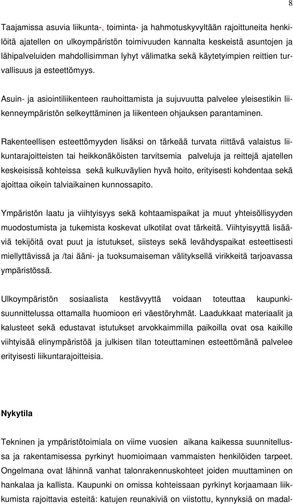 Asuin- ja asiointiliikenteen rauhoittamista ja sujuvuutta palvelee yleisestikin liikenneympäristön selkeyttäminen ja liikenteen ohjauksen parantaminen.