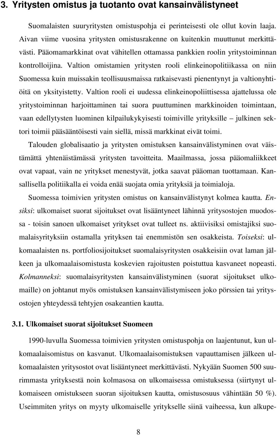 Valtion omistamien yritysten rooli elinkeinopolitiikassa on niin Suomessa kuin muissakin teollisuusmaissa ratkaisevasti pienentynyt ja valtionyhtiöitä on yksityistetty.