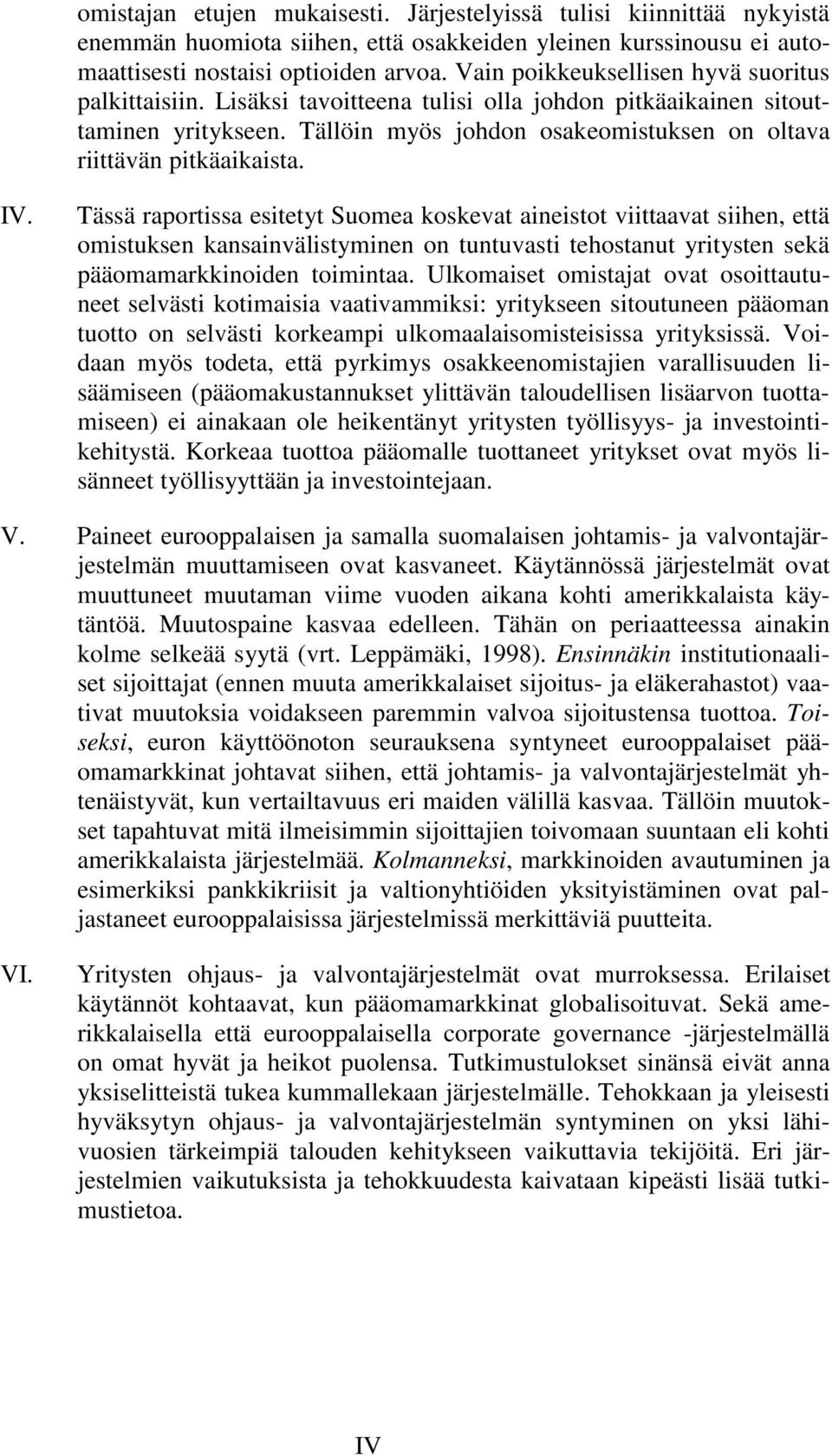 IV. Tässä raportissa esitetyt Suomea koskevat aineistot viittaavat siihen, että omistuksen kansainvälistyminen on tuntuvasti tehostanut yritysten sekä pääomamarkkinoiden toimintaa.