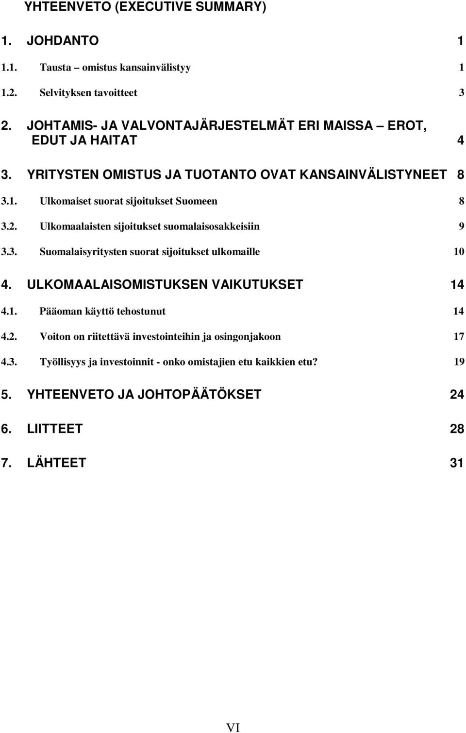 Ulkomaiset suorat sijoitukset Suomeen 8 3.2. Ulkomaalaisten sijoitukset suomalaisosakkeisiin 9 3.3. Suomalaisyritysten suorat sijoitukset ulkomaille 10 4.