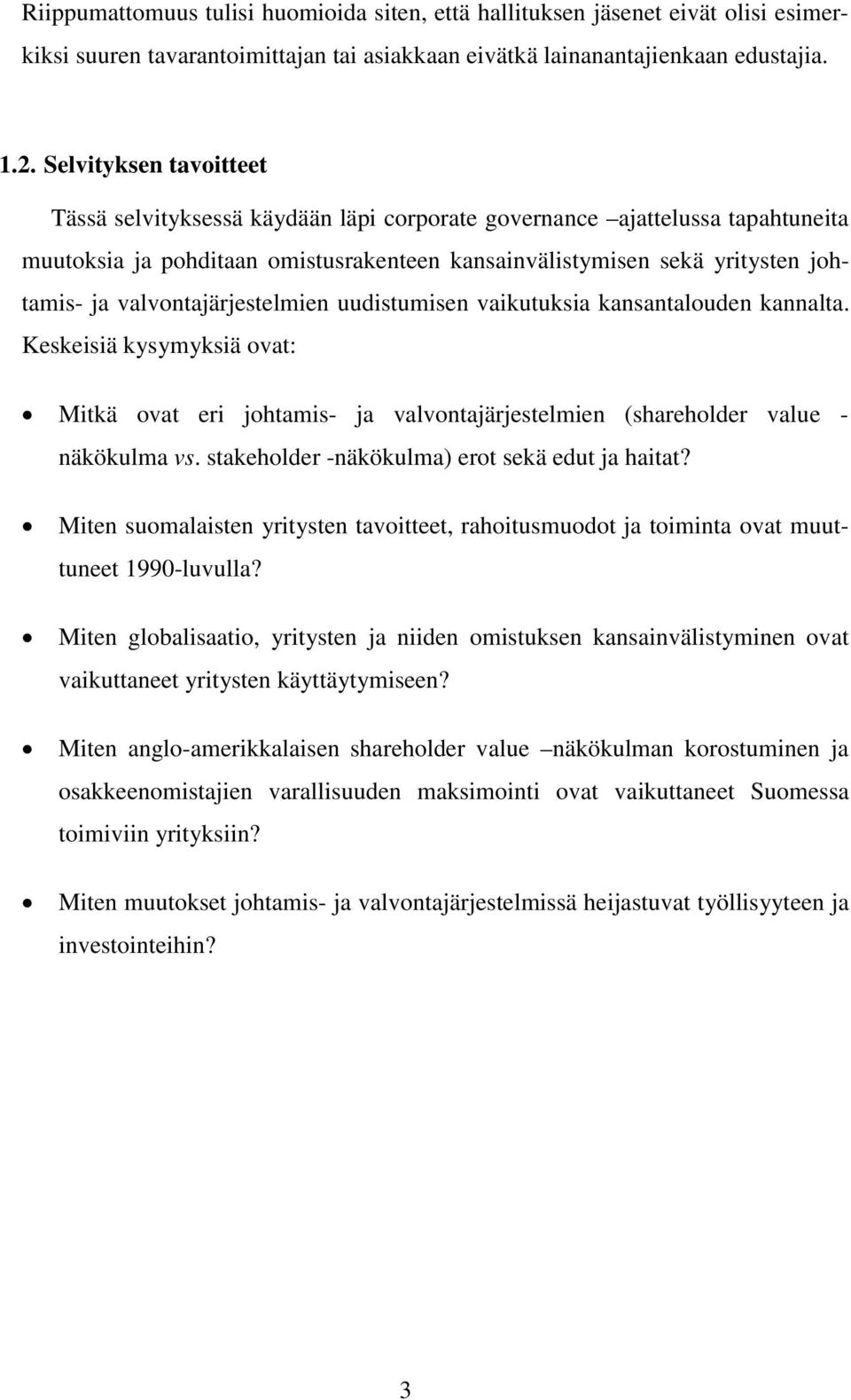 valvontajärjestelmien uudistumisen vaikutuksia kansantalouden kannalta. Keskeisiä kysymyksiä ovat: Mitkä ovat eri johtamis- ja valvontajärjestelmien (shareholder value - näkökulma vs.