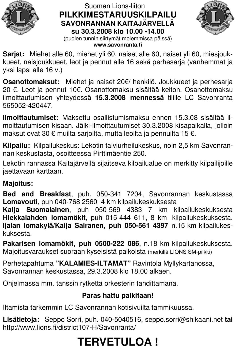 ) Osanottomaksut: Miehet ja naiset 20 / henkilö. Joukkueet ja perhesarja 20. Leot ja pennut 10. Osanottomaksu sisältää keiton. Osanottomaksu ilmoittautumisen yhteydessä 15.3.