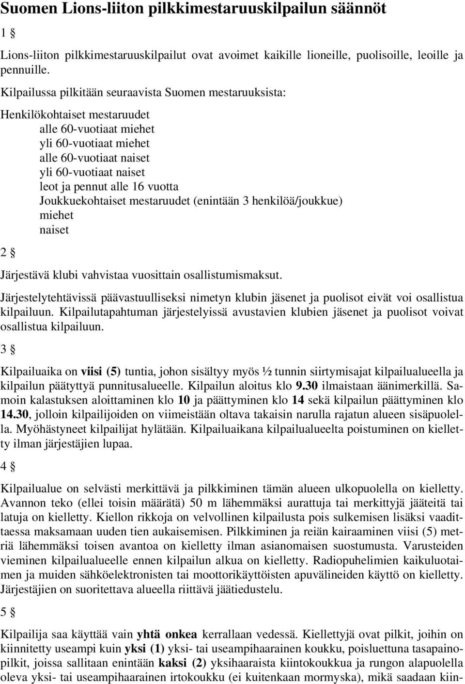 16 vuotta Joukkuekohtaiset mestaruudet (enintään 3 henkilöä/joukkue) miehet naiset 2 Järjestävä klubi vahvistaa vuosittain osallistumismaksut.