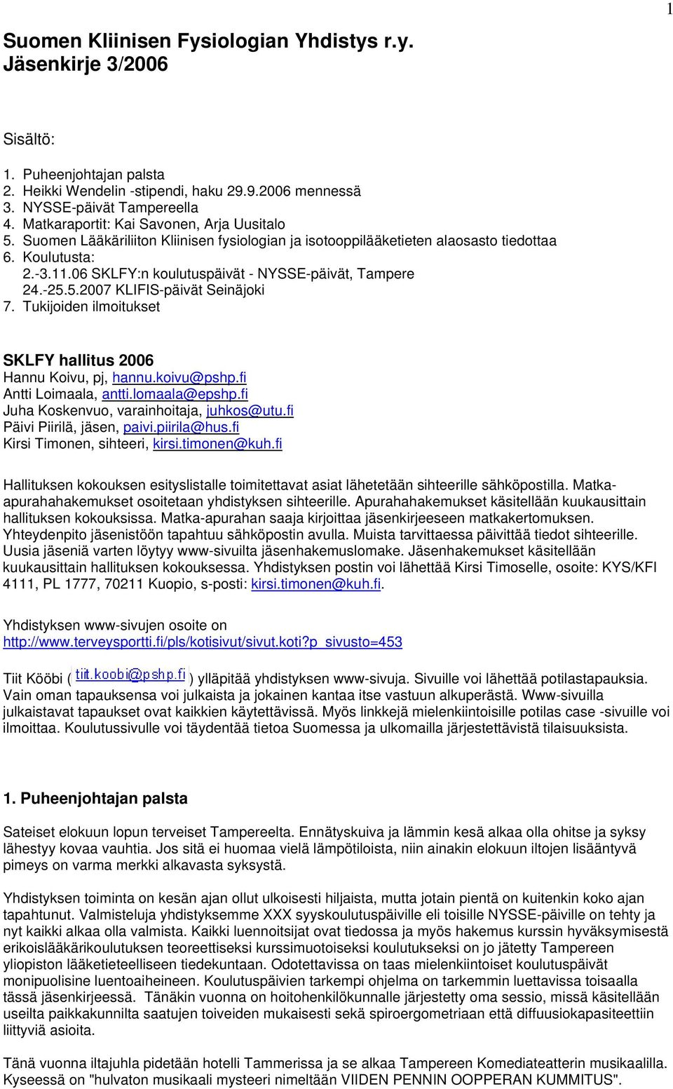 06 SKLFY:n koulutuspäivät - NYSSE-päivät, Tampere 24.-25.5.2007 KLIFIS-päivät Seinäjoki 7. Tukijoiden ilmoitukset SKLFY hallitus 2006 Hannu Koivu, pj, hannu.koivu@pshp.fi Antti Loimaala, antti.