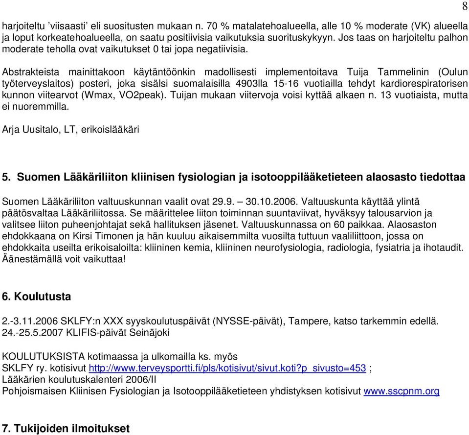 Abstrakteista mainittakoon käytäntöönkin madollisesti implementoitava Tuija Tammelinin (Oulun työterveyslaitos) posteri, joka sisälsi suomalaisilla 4903lla 15-16 vuotiailla tehdyt