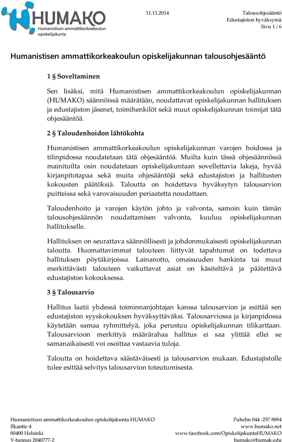 2 Taloudenhoidon lähtökohta Humanistisen ammattikorkeakoulun opiskelijakunnan varojen hoidossa ja tilinpidossa noudatetaan tätä ohjesääntöä.