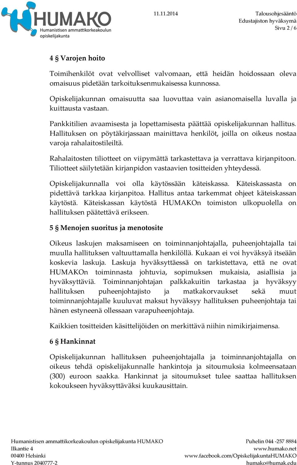 Hallituksen on pöytäkirjassaan mainittava henkilöt, joilla on oikeus nostaa varoja rahalaitostileiltä. Rahalaitosten tiliotteet on viipymättä tarkastettava ja verrattava kirjanpitoon.