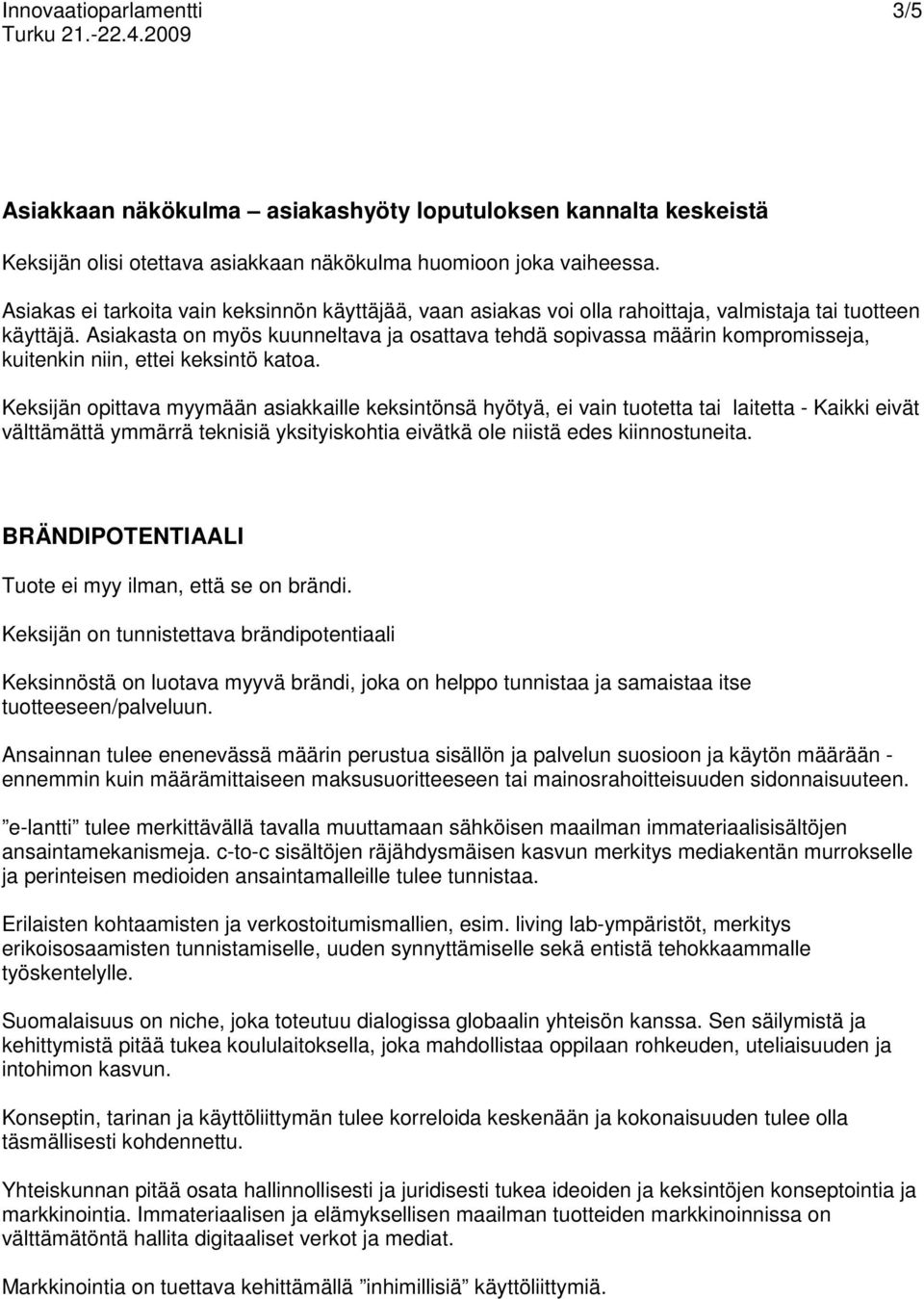 Asiakasta on myös kuunneltava ja osattava tehdä sopivassa määrin kompromisseja, kuitenkin niin, ettei keksintö katoa.