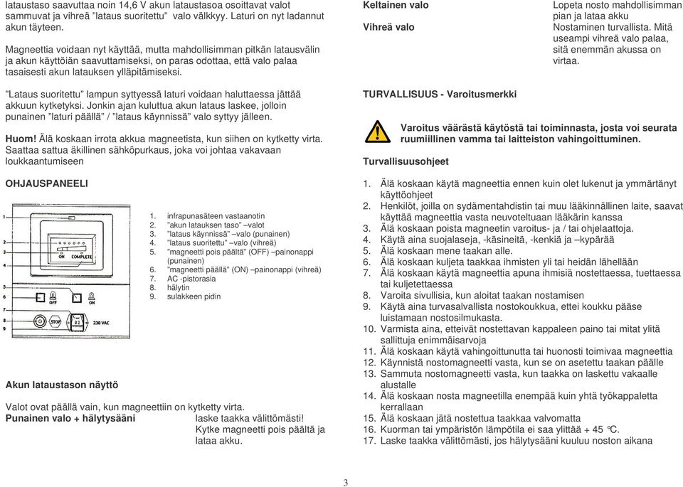 Keltainen valo Vihreä valo Lopeta nosto mahdollisimman pian ja lataa akku Nostaminen turvallista. Mitä useampi vihreä valo palaa, sitä enemmän akussa on virtaa.