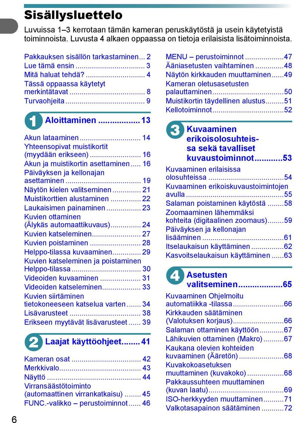 .. 4 Yhteensopivat muistikortit (myydään erikseen)... 6 Akun ja muistikortin asettaminen... 6 Päiväyksen ja kellonajan asettaminen... 9 Näytön kielen valitseminen... Muistikorttien alustaminen.