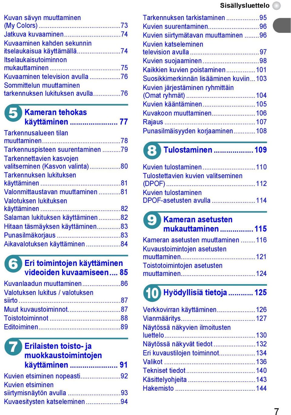 ..79 Tarkennettavien kasvojen valitseminen (Kasvon valinta)...80 Tarkennuksen lukituksen käyttäminen...8 Valonmittaustavan muuttaminen...8 Valotuksen lukituksen käyttäminen.