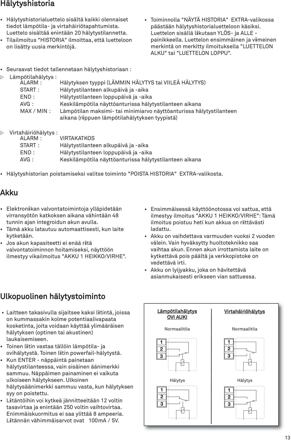 Luettelon sisällä liikutaan YLÖS- ja ALLE - painikkeella. Luettelon ensimmäinen ja viimeinen merkintä on merkitty ilmoituksella "LUETTELON ALKU" tai "LUETTELON LOPPU".