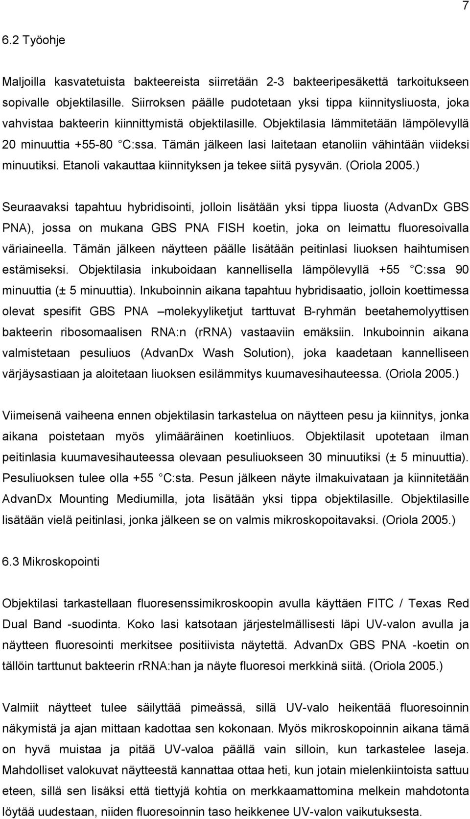 Tämän jälkeen lasi laitetaan etanoliin vähintään viideksi minuutiksi. Etanoli vakauttaa kiinnityksen ja tekee siitä pysyvän. (Oriola 2005.