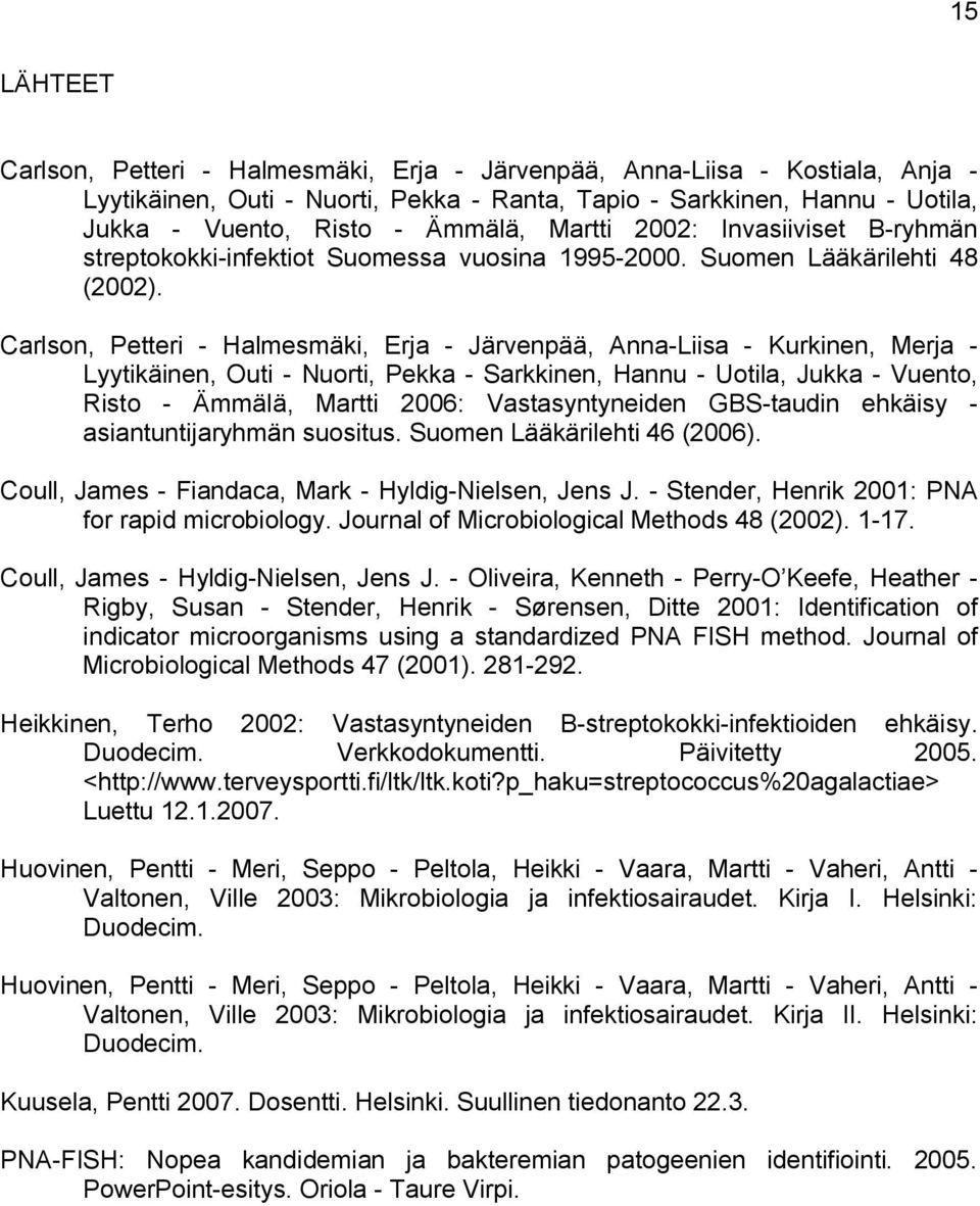 Carlson, Petteri - Halmesmäki, Erja - Järvenpää, Anna-Liisa - Kurkinen, Merja - Lyytikäinen, Outi - Nuorti, Pekka - Sarkkinen, Hannu - Uotila, Jukka - Vuento, Risto - Ämmälä, Martti 2006: